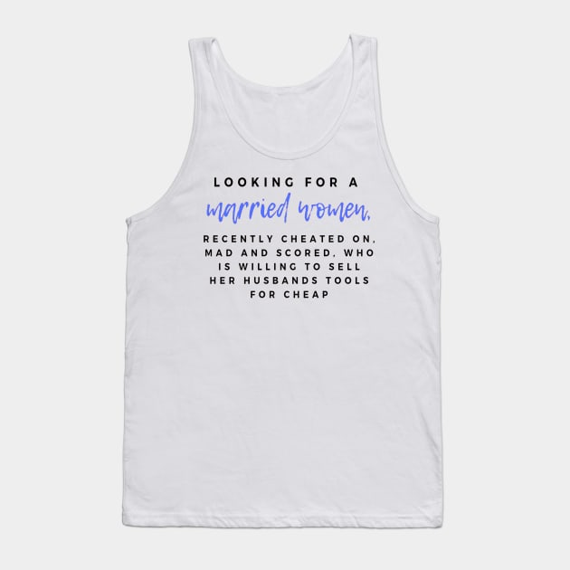 Looking for a married women, recently cheated on, mad and scored, who is willing to sell her husband tools for cheap Tank Top by ArchiesFunShop